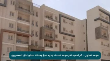 موعد نهائي.. تم تحديد آخر موعد لسداد جدية حجز وحدات سكن لكل المصريين